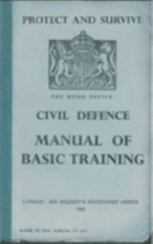Protect and Survive: The Home Office Civil Defence Manual of Basic Training