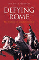 Book cover of: Defying Rome. By: Guy de la Bédoyère