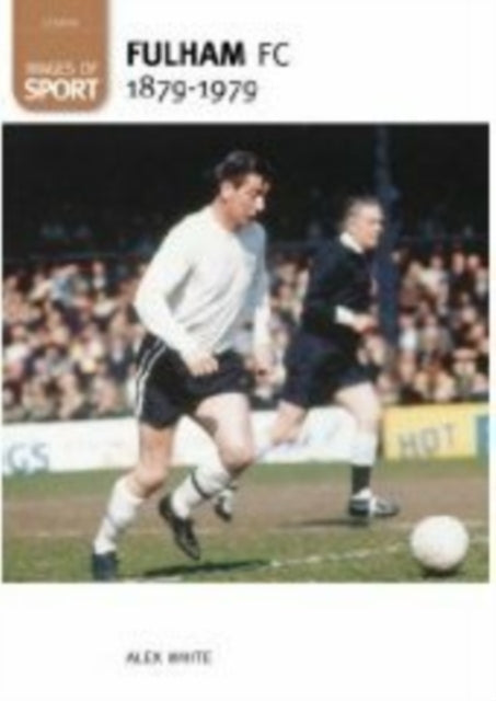 Book cover of: Fulham Football Club 1879-1979: Images of Sport. By: Alex White