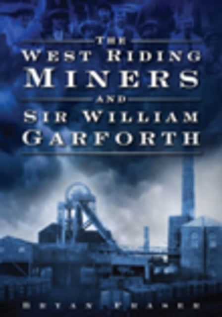 Book cover of: West Riding Miners and Sir William Garforth. By: Bryan Fraser