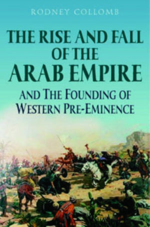 Rise and Fall of the Arab Empire and the Founding of Western Pre-eminence