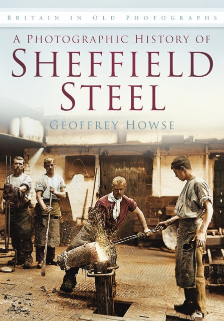 Book cover of: Photographic History of Sheffield Steel. By: Geoffrey Howse