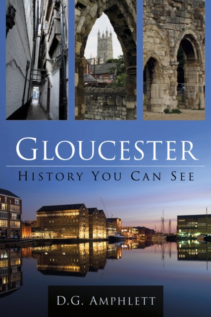Book cover of: Gloucester: History You Can See. By: D. G. Amphlett