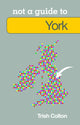 Book cover of: Not a Guide to: York. By: Patricia Colton