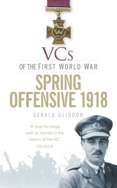 Book cover of: VCs of the First World War: Spring Offensive 1918. By: Gerald Gliddon