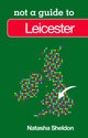 Book cover of: Not a Guide to: Leicester. By: Natasha Sheldon