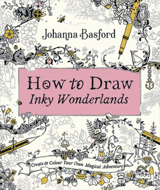 How to Draw Inky Wonderlands, Create and Colour Your Own Magical Adventure 9780753553190 Johanna Basford