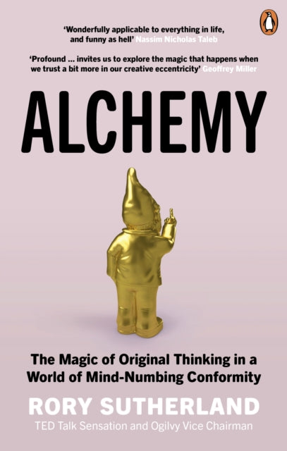 Alchemy, The Magic of Original Thinking in a World of Mind-Numbing Conformity 9780753556528 Rory Sutherland
