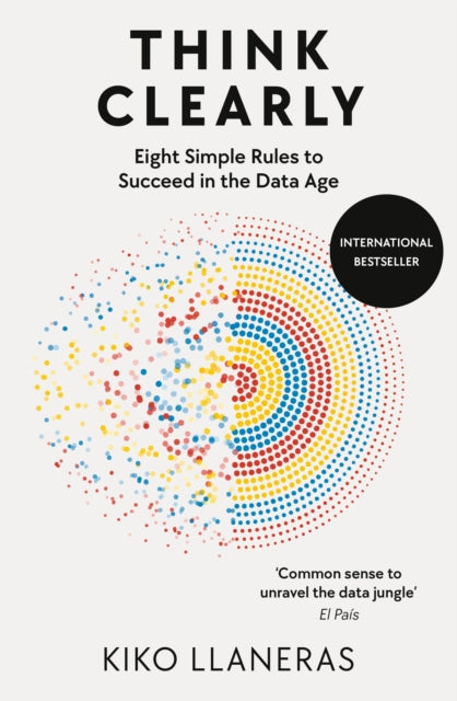 Think Clearly, Eight Simple Rules to Succeed in the Data Age 9780753561010 Kiko Llaneras
