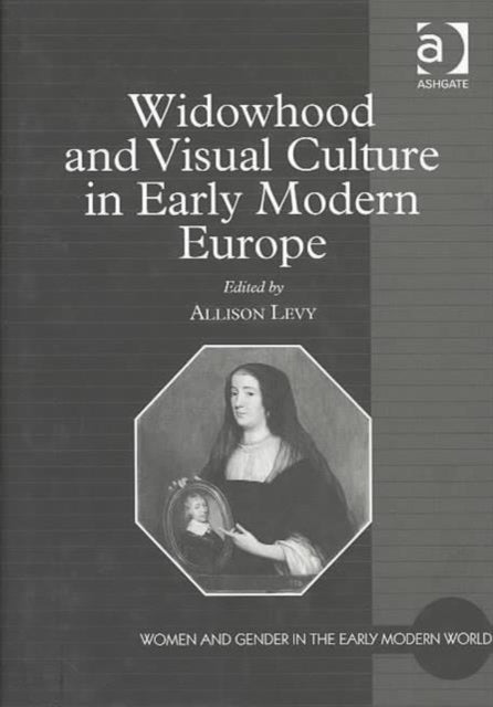 Book cover of: Widowhood and Visual Culture in Early Modern Europe. By: Allison M. Levy