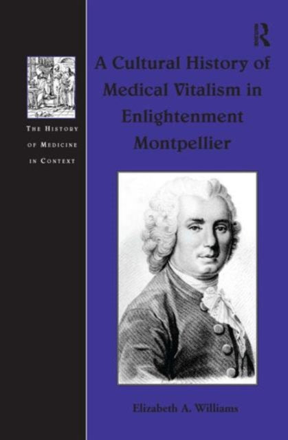 Book cover of: Cultural History of Medical Vitalism in Enlightenment Montpellier. By: Elizabeth A. Williams