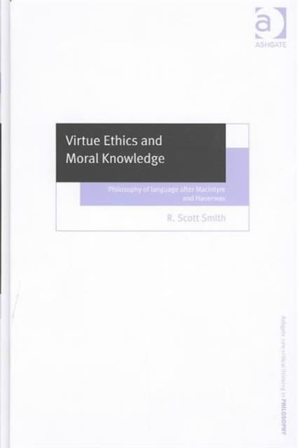 Book cover of: Virtue Ethics and Moral Knowledge. By: R. Scott Smith