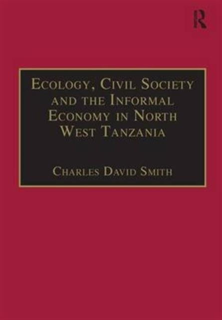 Book cover of: Ecology, Civil Society and the Informal Economy in North West Tanzania. By: Charles David Smith