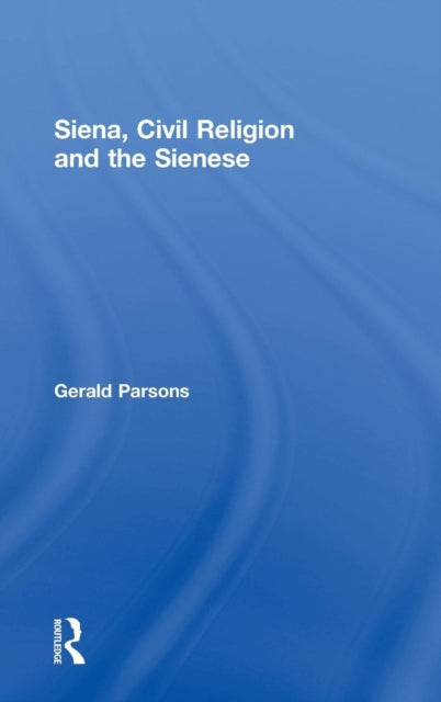 Book cover of: Siena, Civil Religion and the Sienese. By: Gerald Parsons