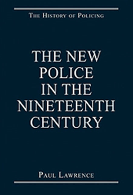 Book cover of: New Police in the Nineteenth Century. By: Paul Lawrence
