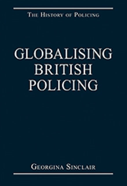 Book cover of: Globalising British Policing. By: Georgina Sinclair