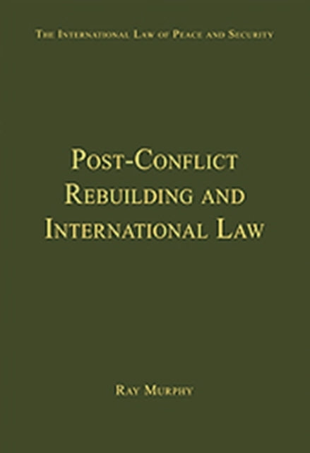 Book cover of: Post-Conflict Rebuilding and International Law. By: Murphy, Ray professor of law
