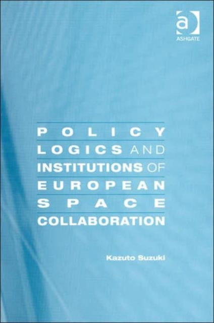 Book cover of: Policy Logics and Institutions of European Space Collaboration. By: Kazuto Suzuki