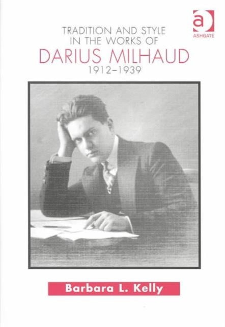 Book cover of: Tradition and Style in the Works of Darius Milhaud 1912-1939. By: Barbara L. Kelly