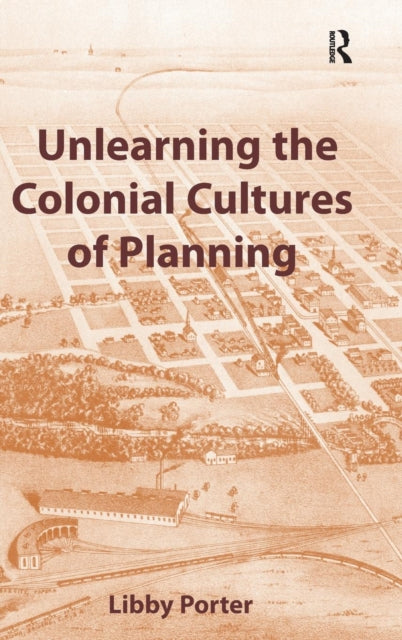 Book cover of: Unlearning the Colonial Cultures of Planning. By: Libby Porter