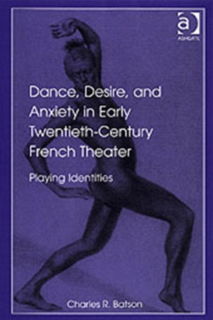 Dance, Desire, and Anxiety in Early Twentieth-Century French Theater