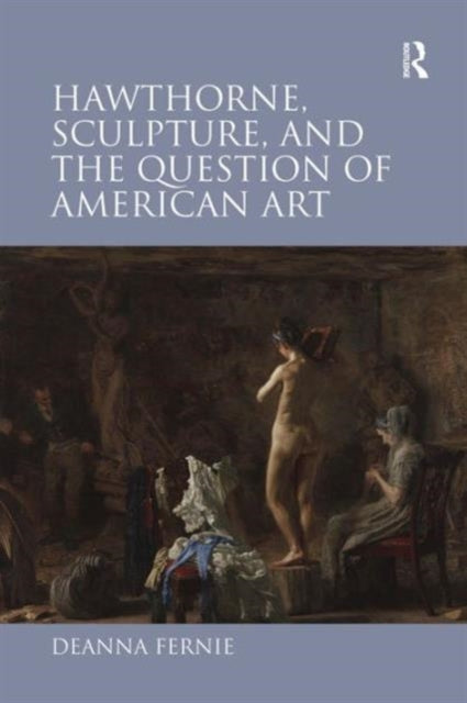 Book cover of: Hawthorne, Sculpture, and the Question of American Art. By: Deanna Fernie