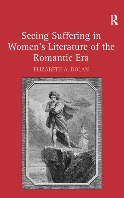 Book cover of: Seeing Suffering in Women's Literature of the Romantic Era. By: Elizabeth A. Dolan