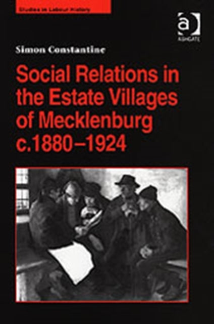 Book cover of: Social Relations in the Estate Villages of Mecklenburg c.1880–1924. By: Simon Constantine