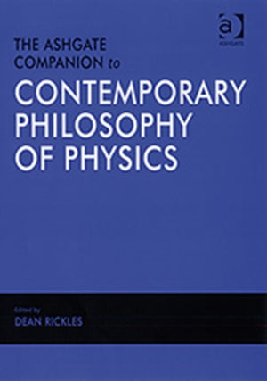 The Ashgate Companion to Contemporary Philosophy of Physics