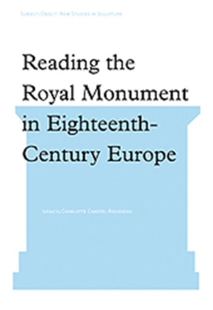 Book cover of: Reading the Royal Monument in Eighteenth-Century Europe. By: Charlotte Chastel-Rousseau