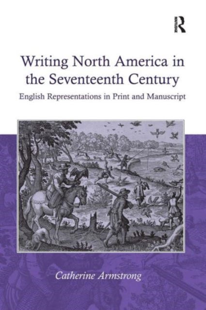 Book cover of: Writing North America in the Seventeenth Century. By: Catherine Armstrong