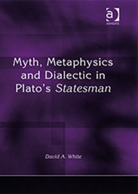 Book cover of: Myth, Metaphysics and Dialectic in Plato's Statesman. By: David A. White, White, David A.