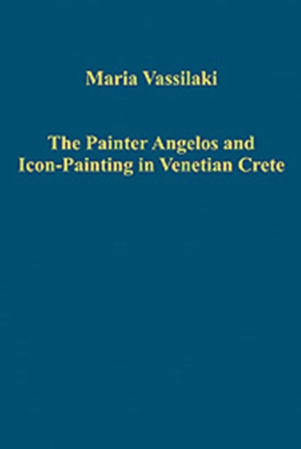 Book cover of: Painter Angelos and Icon-Painting in Venetian Crete. By: Maria Vassilaki, Maria Vasilakē