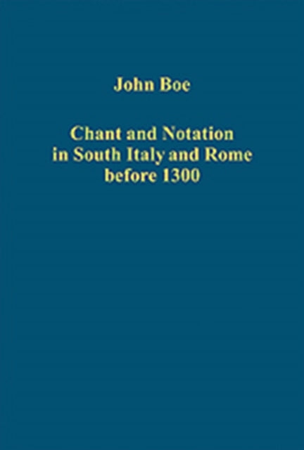 Book cover of: Chant and Notation in South Italy and Rome before 1300. By: John Boe
