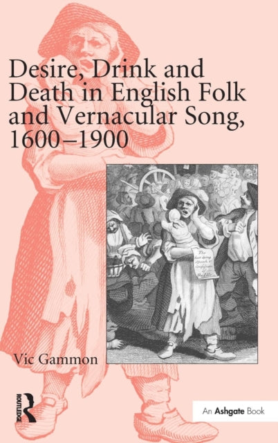 Book cover of: Desire, Drink and Death in English Folk and Vernacular Song, 1600–1900. By: Vic Gammon