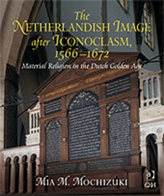Book cover of: Netherlandish Image after Iconoclasm, 1566–1672. By: Mia M. Mochizuki