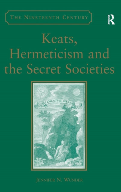 Book cover of: Keats, Hermeticism, and the Secret Societies. By: Jennifer N. Wunder