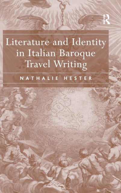 Book cover of: Literature and Identity in Italian Baroque Travel Writing. By: Nathalie Hester