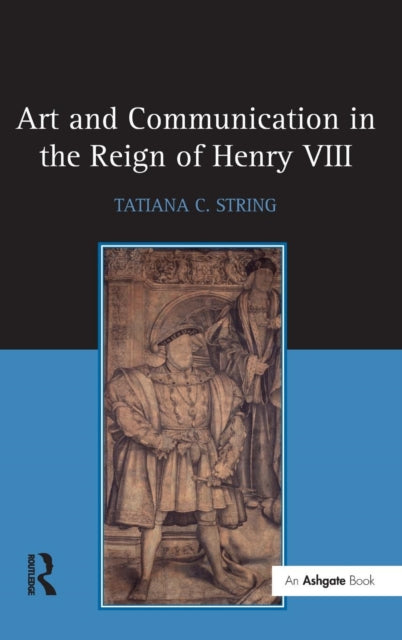 Book cover of: Art and Communication in the Reign of Henry VIII. By: Tatiana C. String