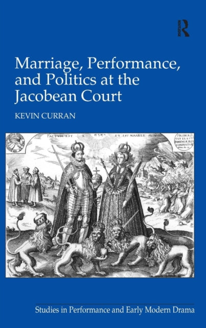 Book cover of: Marriage, Performance, and Politics at the Jacobean Court. By: Kevin Curran
