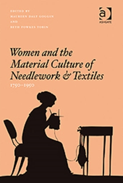 Book cover of: Women and the Material Culture of Needlework and Textiles, 1750–1950. By: Maureen Daly Goggin