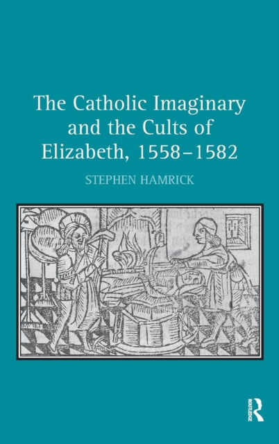 Book cover of: Catholic Imaginary and the Cults of Elizabeth, 1558–1582. By: Stephen Hamrick