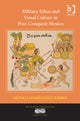 Book cover of: Military Ethos and Visual Culture in Post-Conquest Mexico. By: Monica Dominguez Torres