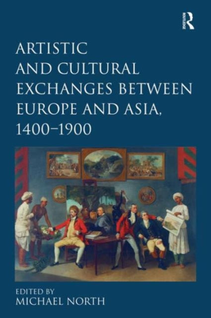 Book cover of: Artistic and Cultural Exchanges between Europe and Asia, 1400-1900. By: Michael North