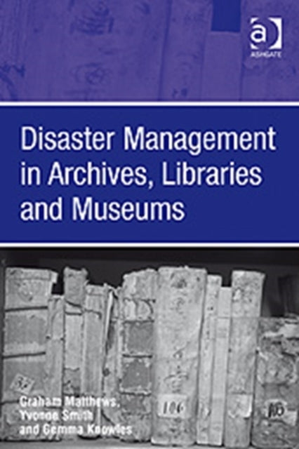 Book cover of: Disaster Management in Archives, Libraries and Museums. By: Graham Matthews