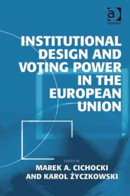 Book cover of: Institutional Design and Voting Power in the European Union. By: Marek A. Cichocki