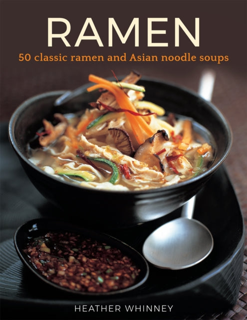 Ramen, 50 classic ramen and asian noodle soups 9780754834366 Heather Whinney