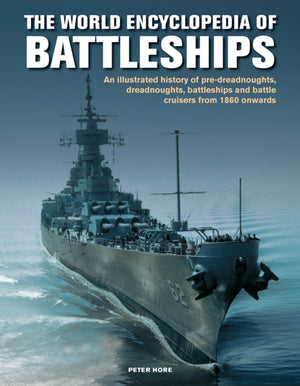 Battleships, World Encyclopedia of, An illustrated history: pre-dreadnoughts, dreadnoughts, battleships and battle cruisers from 1860 onwards, with 500 archive photographs