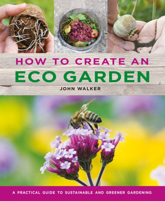 How to Create an Eco Garden, The practical guide to sustainable and greener gardening 9780754834717 John Walker