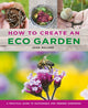How to Create an Eco Garden, The practical guide to sustainable and greener gardening 9780754834717 John Walker